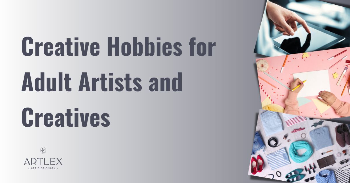 12 Creative Hobbies for Adult Artists and Creatives – Artlex