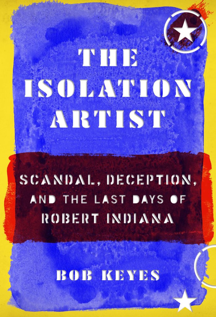 The Isolation Artist - Scandal, Deception, and the Last Days of Robert Indiana